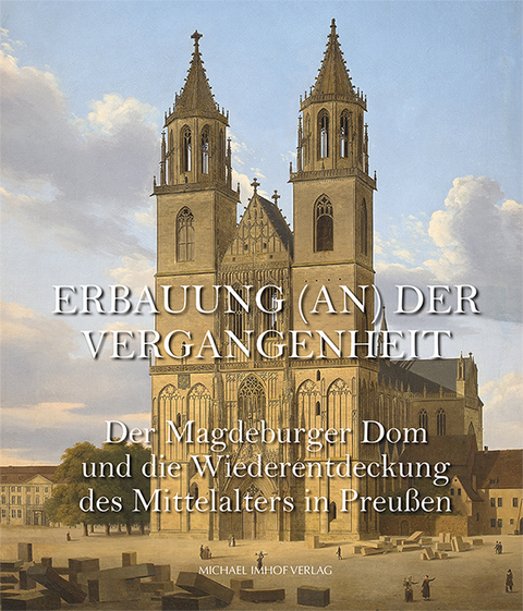 Der Magdeburger Dom und die Wiederentdeckung des Mittelalters in Preußen - 
