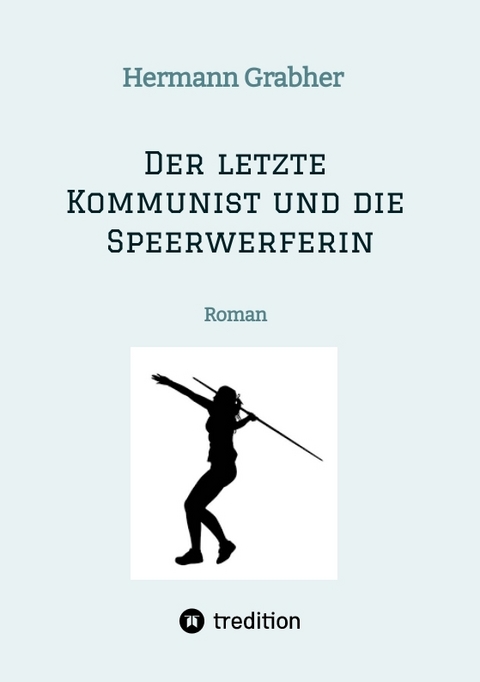 Der letzte Kommunist und die Speerwerferin - Hermann Grabher