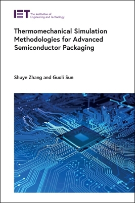 Thermomechanical Simulation Methodologies for Advanced Semiconductor Packaging - Shuye Zhang, Guoli Sun