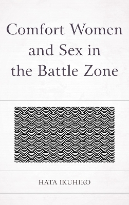 Comfort Women and Sex in the Battle Zone - Ikuhiko Hata