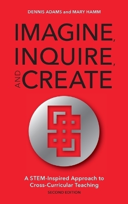 Imagine, Inquire, and Create - Dennis Adams, Mary Hamm