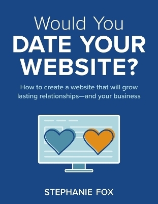 Would You Date Your Website? - Stephanie Fox