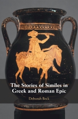 The Stories of Similes in Greek and Roman Epic - Deborah Beck