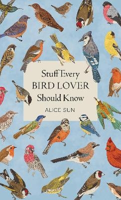 Stuff Every Bird Lover Should Know - Alice Sun