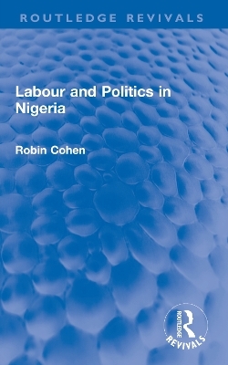 Labour and Politics in Nigeria - Robin Cohen