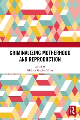 Criminalizing Motherhood and Reproduction