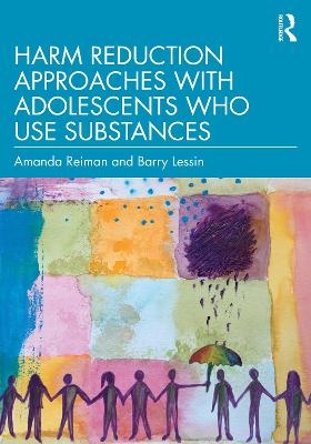 Harm Reduction Approaches with Adolescents Who Use Substances - Amanda Reiman, Barry Lessin