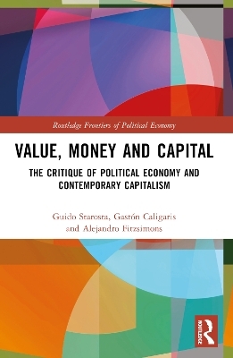 Value, Money and Capital - Guido Starosta, Gastón Caligaris, Alejandro Fitzsimons