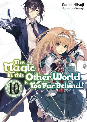 The Magic in this Other World is Too Far Behind! Volume 10 (Light Novel) - Gamei Hitsuji, Hikoki Hikoki,  Yunagi