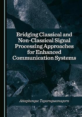 Bridging Classical and Non-Classical Signal Processing Approaches for Enhanced Communication Systems - Attaphongse Taparugssanagorn