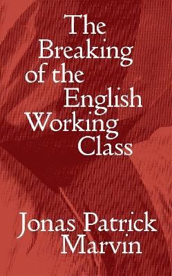 The Breaking of the English Working Class