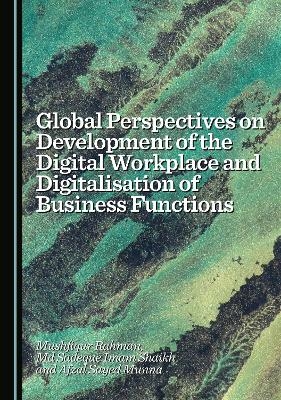 Global Perspectives on Development of the Digital Workplace and Digitalisation of Business Functions - Mushfiqur Rahman, Md Sadeque Imam Shaikh, Afzal Sayed Munna