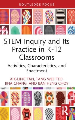 STEM Inquiry and Its Practice in K-12 Classrooms - Aik-Ling Tan, Tang Wee Teo, Jina Chang, Ban Heng Choy