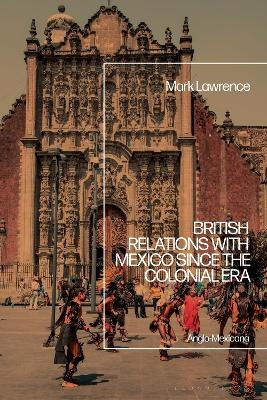 British Relations with Mexico since the Colonial Era - Dr Mark Lawrence