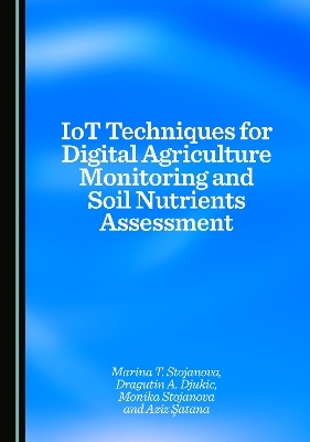 IoT Techniques for Digital Agriculture Monitoring and Soil Nutrients Assessment - Marina T. Stojanova, Dragutin A. Djukic, Monika Stojanova