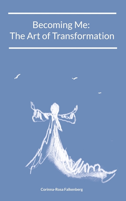 Becoming Me: The Art of Transformation - Corinna-Rosa Falkenberg