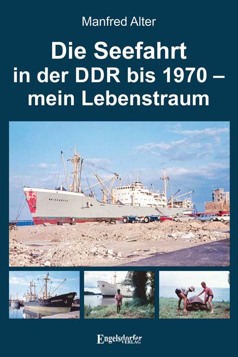 Die Seefahrt in der DDR bis 1970 – mein Lebenstraum - Manfred Alter