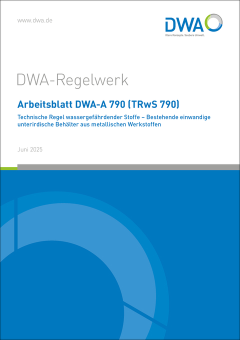 Arbeitsblatt DWA-A 790 (TRwS 790) Technische Regel wassergefährdender Stoffe – Bestehende einwandige unterirdische Behälter aus metallischen Werkstoffen