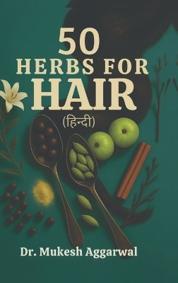 50 Herbs for Hair -  Dr Mukesh Aggarwal