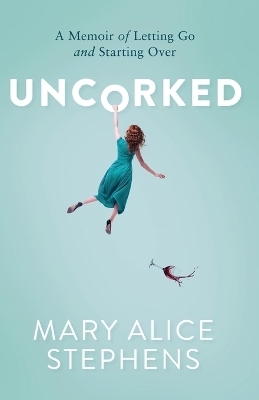 Uncorked - Mary Alice Stephens