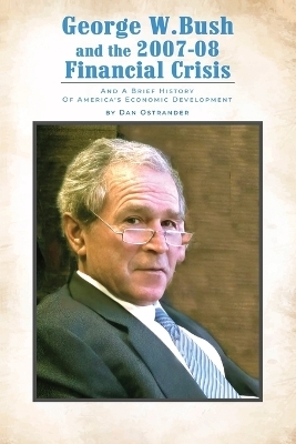 George W. Bush and the 2007-08 Financial Crisis - Dan Ostrander