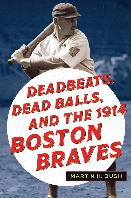 Deadbeats, Dead Balls, and the 1914 Boston Braves