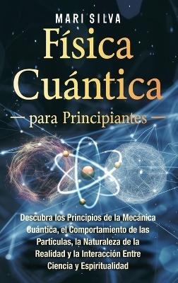 F&iacute;sica cu&aacute;ntica para principiantes - Mari Silva
