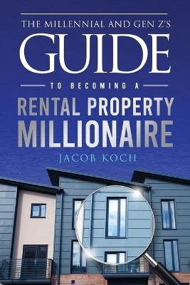 The Millennial and Gen Z's Guide to Becoming a Rental Property Millionaire