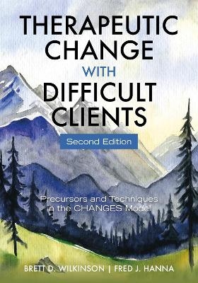 Therapeutic Change with Difficult Clients - Brett D Wilkinson, Fred J. Hanna