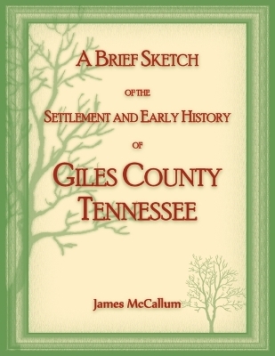 A Brief Sketch of the Settlement and Early History of Giles County, Tennessee - James McCallum
