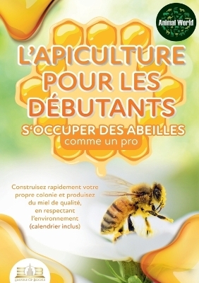 L'apiculture pour les d&eacute;butants - S'occuper des abeilles comme un pro - Animal World
