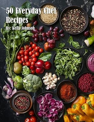 50 Everyday Chef Recipes - Kelly Johnson