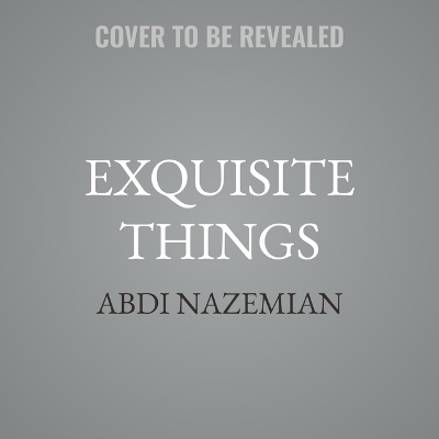 Exquisite Things - Abdi Nazemian
