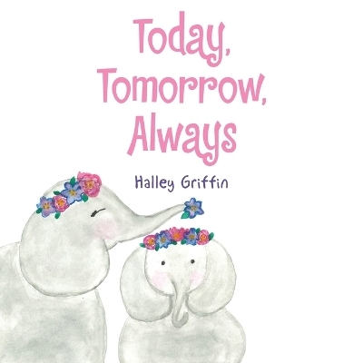 Today, Tomorrow, Always - Halley Griffin