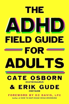 The ADHD Field Guide for Adults - Cate Osborn, Erik Gude, Rennie Dyball