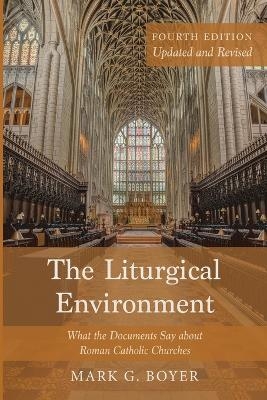 The Liturgical Environment, Fourth Edition, Updated and Revised - Mark G Boyer