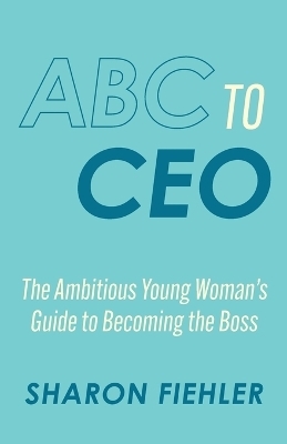ABC to CEO - Sharon Fiehler