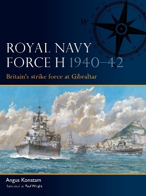 Royal Navy Force H 1940&ndash;42 - Angus Konstam