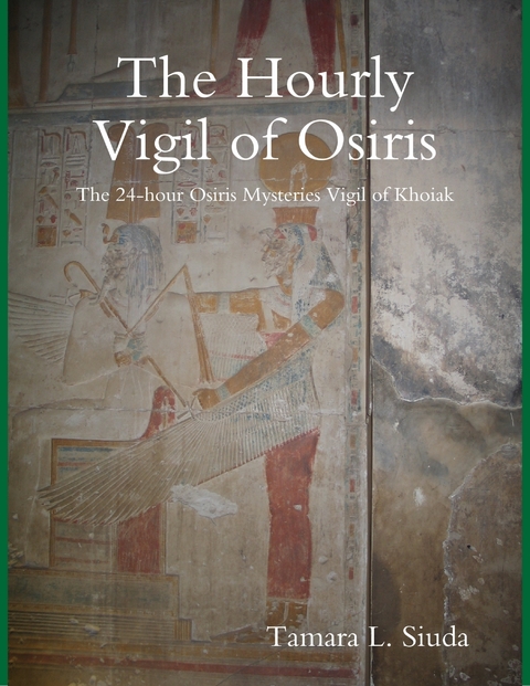 Hourly Vigil of Osiris: The 24-hour Osiris Mysteries Vigil of Khoiak -  Tamara L. Siuda