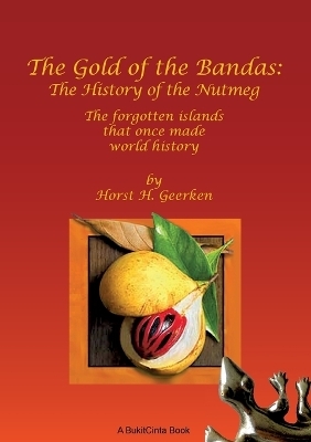 The Gold of the Bandas: The History of the Nutmeg - Horst H. Geerken