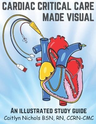 Cardiac Critical Care Made Visual - Caitlyn Nichols