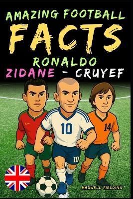 Amazing football facts about Ronaldo, Zidane and Cruyef - Ages 6 to 14 - Maxwell Fielding
