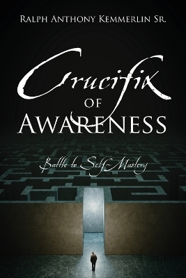 Crucifix of Awareness - Ralph Anthony Kemmerlin  Sr