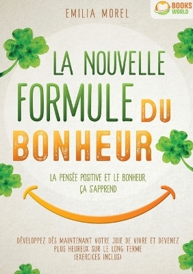 La nouvelle formule du bonheur - La pens&eacute;e positive et le bonheur, &ccedil;a s'apprend - Emilia Morel