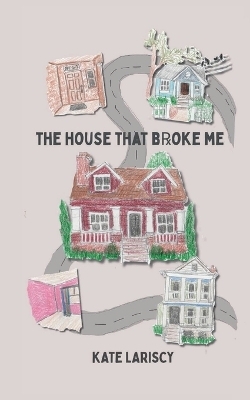 The house that broke me - Kate Lariscy