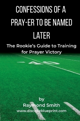Confessions of a Pray-er To Be Named Later - Raymond Smith