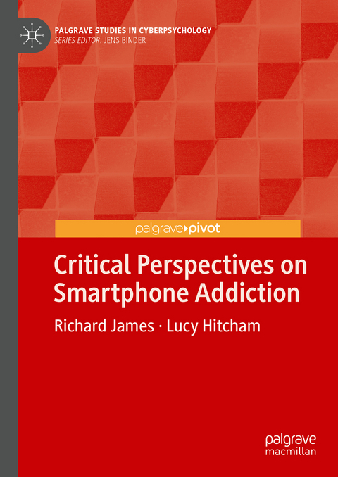 Critical Perspectives on Smartphone Addiction - Richard James, Lucy Hitcham
