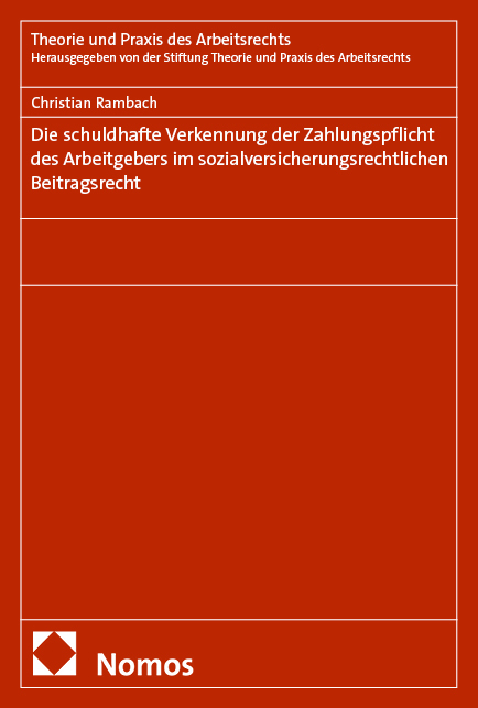 Die schuldhafte Verkennung der Zahlungspflicht des Arbeitgebers im sozialversicherungsrechtlichen Beitragsrecht - Christian Rambach
