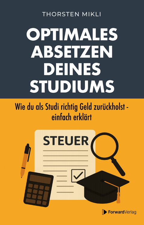 Optimales Absetzen deines Studiums &ndash; Dein Steuer-Ratgeber f&uuml;r Studium, Ausbildung & Co. - Thorsten Mikli