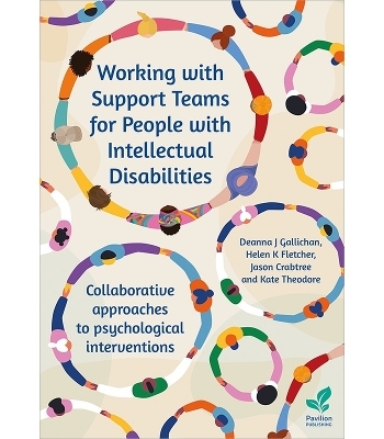 Working with Support Teams for People with Intellectual Disabilities - Deanna J. Gallichan, Helen K. Fletcher, Jason Crabtree, Kate Theodore